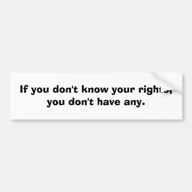 If you don't know your rights....... bumper sticker (Front)