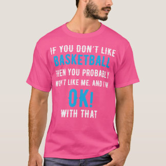 If You Dont Like Basketball Then You Probably Won' T-Shirt
