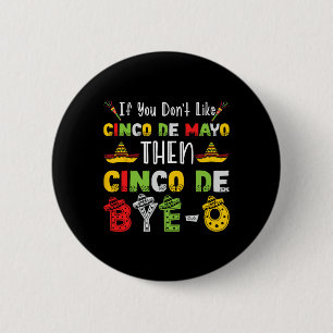 If You Don't Like Cinco De Mayo Then Cinco De Bye- 6 Cm Round Badge