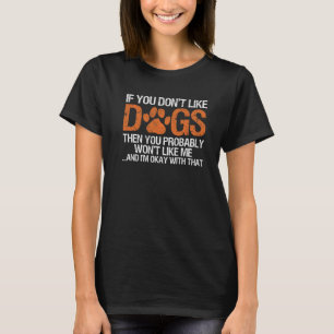 If You Don't Like Dogs You Probably Won't Like Me T-Shirt