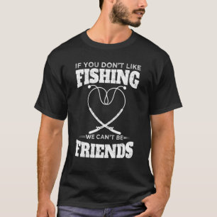 If You Don't Like Fishing We Can't Be Friends Fish T-Shirt