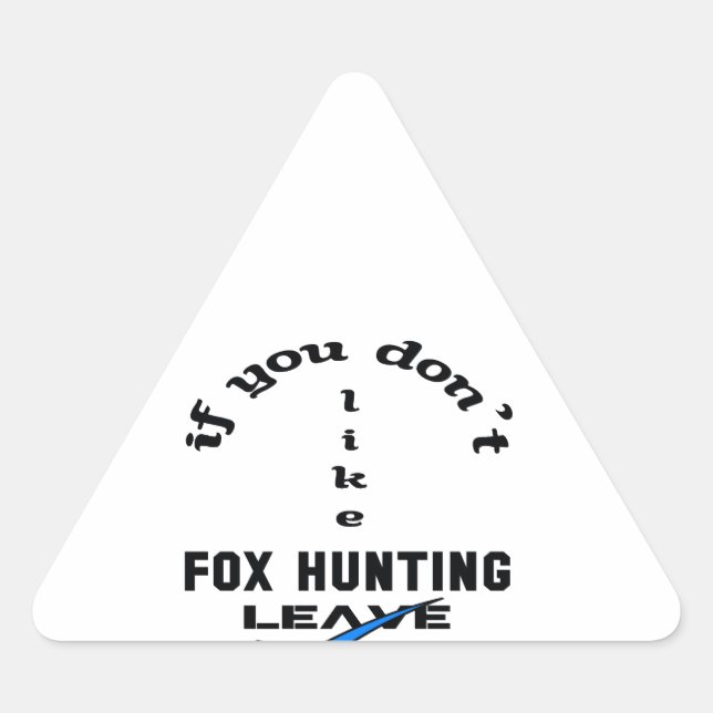 If you don't like Fox Hunting Leave Triangle Sticker (Front)