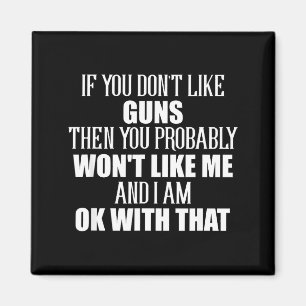 If You Don't Like Guns You Won't Like Me Magnet