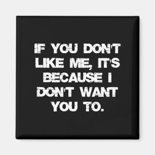 If You Don't Like Me It's Because I Don't Want You Magnet
