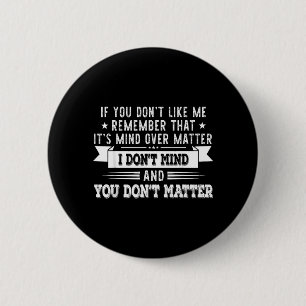 If You Dont Like Me Remember That Its Mind Over 6 Cm Round Badge