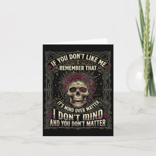 If You Dont Like Me Remember that Its Mind Over Card