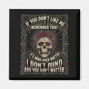 If You Dont Like Me Remember that Its Mind Over Magnet
