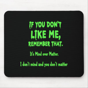 If You Dont Like Me Remember That Its Mind Over Mouse Pad