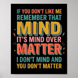 If You Dont Like Me Remember that Its Mind Over Poster