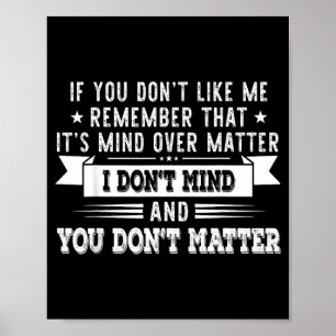 If You Dont Like Me Remember That Its Mind Over Poster