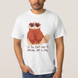 If you don't like my attitude, get a dog T-Shirt