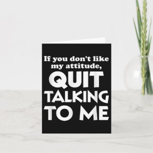 If You Dont Like My Attitude Quit Taking To Me Hum Card
