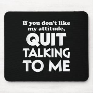 If You Dont Like My Attitude Quit Taking To Me Hum Mouse Pad