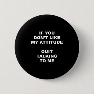 If You Don't Like My Attitude - Quit Talking To Me 6 Cm Round Badge