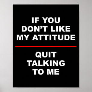If You Don't Like My Attitude - Quit Talking To Me Poster