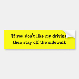 If you don't like my driving, then stay off the... bumper sticker