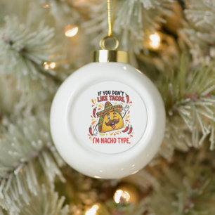 If You Don't Like Tacos I'm Nacho Type Ceramic Ball Christmas Ornament