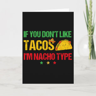 If You Don't Like Tacos I'm Nacho Type Cinco De Ma Card