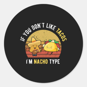 If You Don't Like Tacos I'm Nacho Type Cinco De Ma Classic Round Sticker