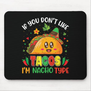 If You Don't Like Tacos I'm Nacho Type Cinco De Ma Mouse Pad