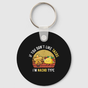 If You Dont Like Tacos Im Nacho Type Cinco De Mayo Key Ring