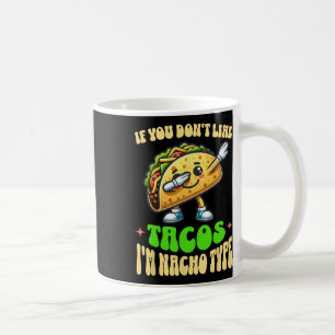 If You Don't Like Tacos I'm Nacho Type Dabbing Cin Coffee Mug