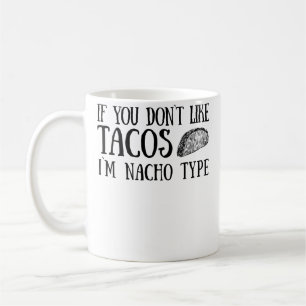 If You Don'T Like Tacos I'M Nacho Type For A Taco Coffee Mug