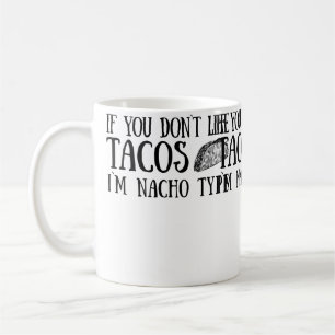 If You Don'T Like Tacos I'M Nacho Type For A Taco Coffee Mug