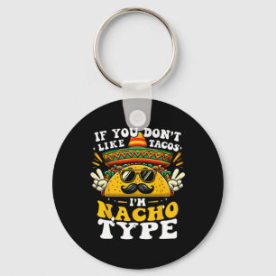 If You Don't Like Tacos I'm Nacho Type Funny Cinco Key Ring