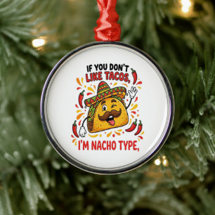 If You Don't Like Tacos I'm Nacho Type Metal Ornament