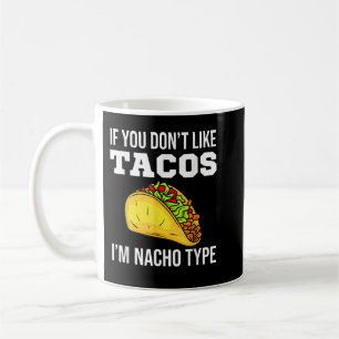 If You Don't Like Tacos I'm Nacho Type Taco Coffee Mug
