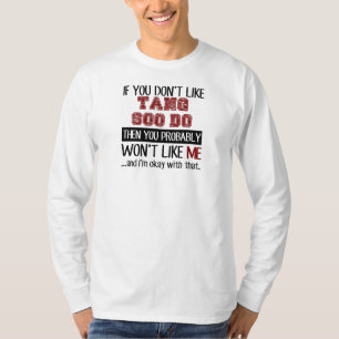 If You Don't Like Tang Soo Do Cool T-Shirt