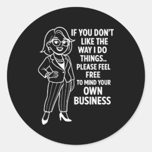 If You Don't Like The Way I Do Things Please Feel  Classic Round Sticker