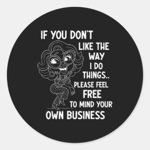 If You Don't Like The Way I Do Things Please Feel  Classic Round Sticker