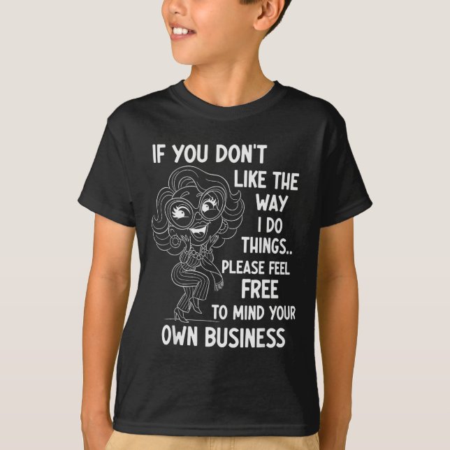 If You Don't Like The Way I Do Things Please Feel  T-Shirt (Front)