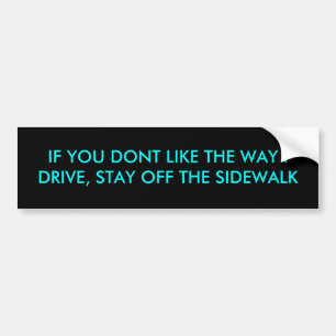 IF YOU DONT LIKE THE WAY I DRIVE, STAY OFF THE ... BUMPER STICKER