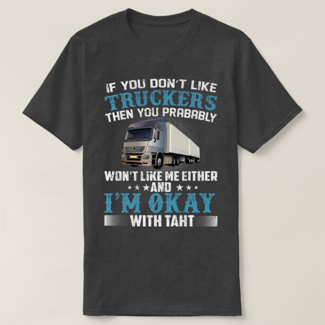 If You Don't Like Truckers Then You Prabably Truck T-Shirt (Design Front)