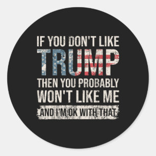 If You Dont Like Trump Then You Probably Wont Classic Round Sticker