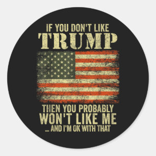 If You Dont Like Trump Then You Probably Wont Classic Round Sticker