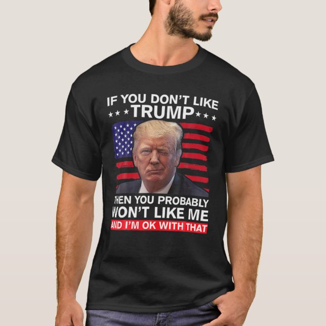 If You Don't Like Trump Then You Probably Won't Li T-Shirt (Front)