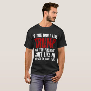 If You Don't Like Trump Then You Probably Won't Li T-Shirt