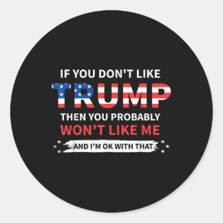 If You Dont Like Trump Then You Probably Wont Like Classic Round Sticker