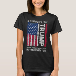 If You Dont Like Trump Then You Probably Wont Like T-Shirt