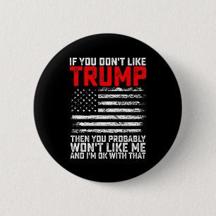 If You Dont Like Trump Then You Probably Wont Me 6 Cm Round Badge