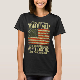 If You Dont Like Trump Then You Probably Wont T-Shirt