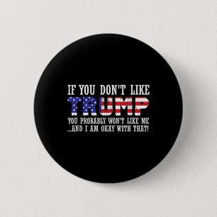 If You Dont Like Trump Then You Wont Like Me  6 Cm Round Badge