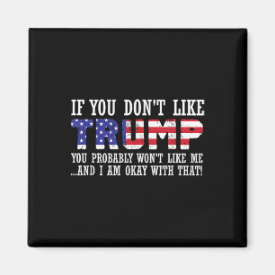 If You Dont Like Trump Then You Wont Like Me Magnet