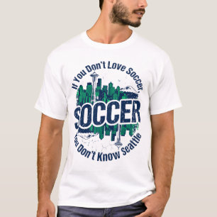 If You Don't Love Seattle Soccer T-Shirt