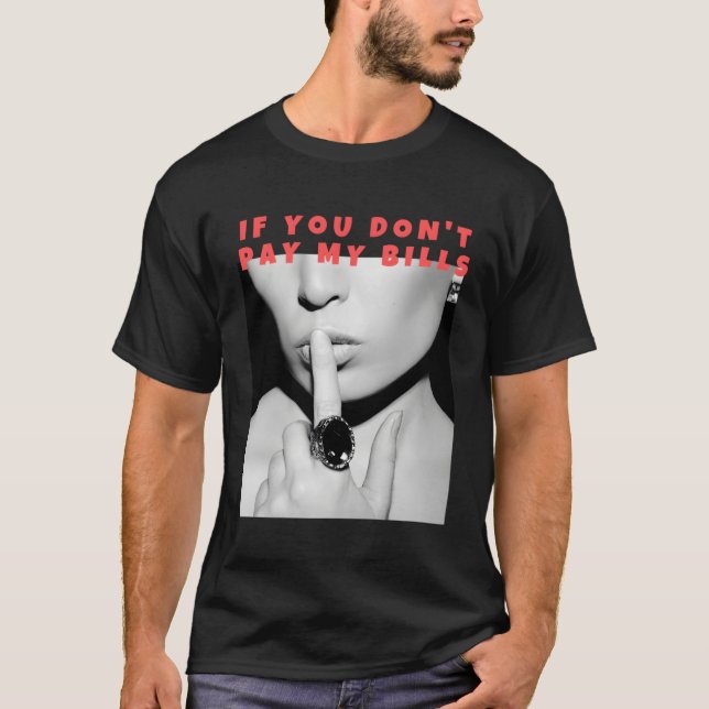 If You Don'T Pay My Bills Shush Photo Print T-Shirt (Front)