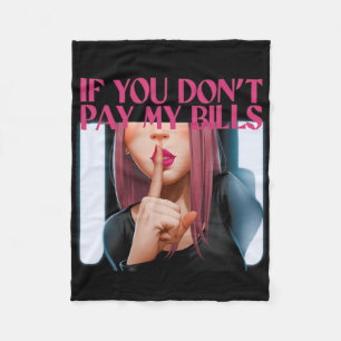 If You Don't Pay My Bills Women Shhh Funny Slogan Fleece Blanket